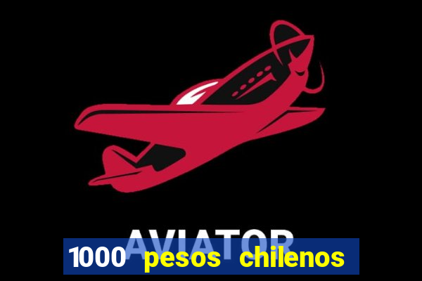 1000 pesos chilenos em reais